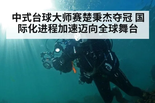 中式台球大师赛楚秉杰夺冠 国际化进程加速迈向全球舞台